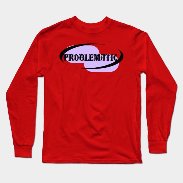 Problematic Long Sleeve T-Shirt by Athira Hanipah